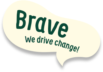 Brave. We drive change!
